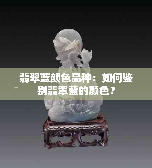 翡翠蓝颜色品种：如何鉴别翡翠蓝的颜色？