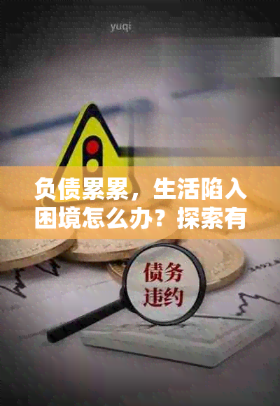 负债累累，生活陷入困境怎么办？探索有效应对策略和解决方案！