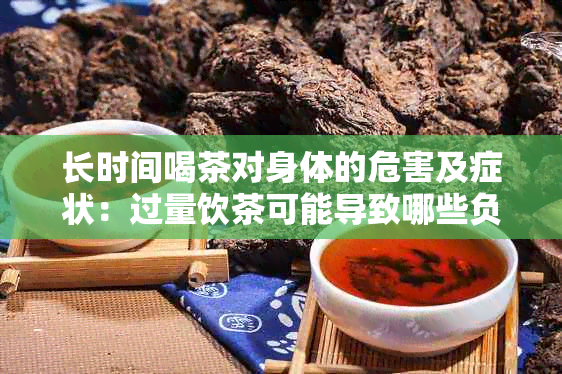 长时间喝茶对身体的危害及症状：过量饮茶可能导致哪些负面影响？