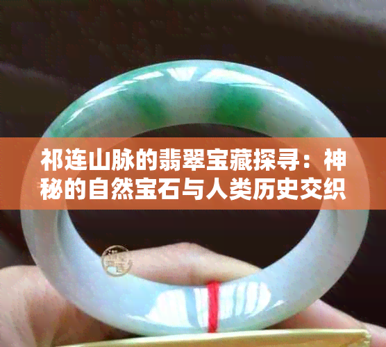 祁连山脉的翡翠宝藏探寻：神秘的自然宝石与人类历史交织