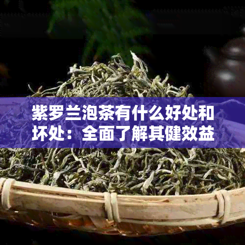 紫罗兰泡茶有什么好处和坏处：全面了解其健效益与潜在风险