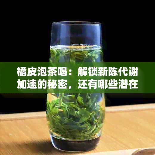 橘皮泡茶喝：解锁新陈代谢加速的秘密，还有哪些潜在益处？