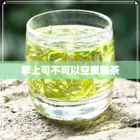 早上可不可以空腹喝茶