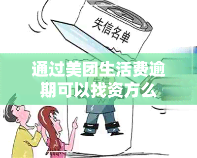 通过美团生活费逾期可以找资方么