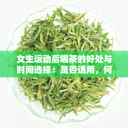 女生运动后喝茶的好处与时间选择：是否适用，何时，有何建议？