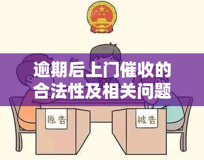 逾期后上门的合法性及相关问题解答：全面探讨与分析