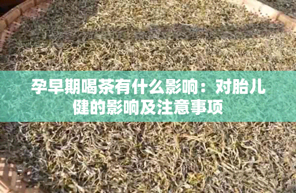 孕早期喝茶有什么影响：对胎儿健的影响及注意事项