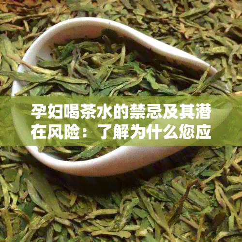 孕妇喝茶水的禁忌及其潜在风险：了解为什么您应该谨选择您的饮料