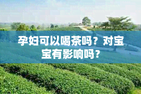 孕妇可以喝茶吗？对宝宝有影响吗？