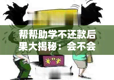 帮帮助学不还款后果大揭秘：会不会被上门？