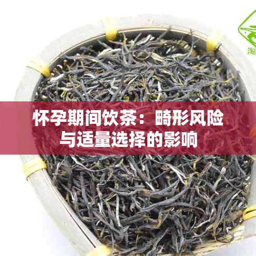 怀孕期间饮茶：畸形风险与适量选择的影响