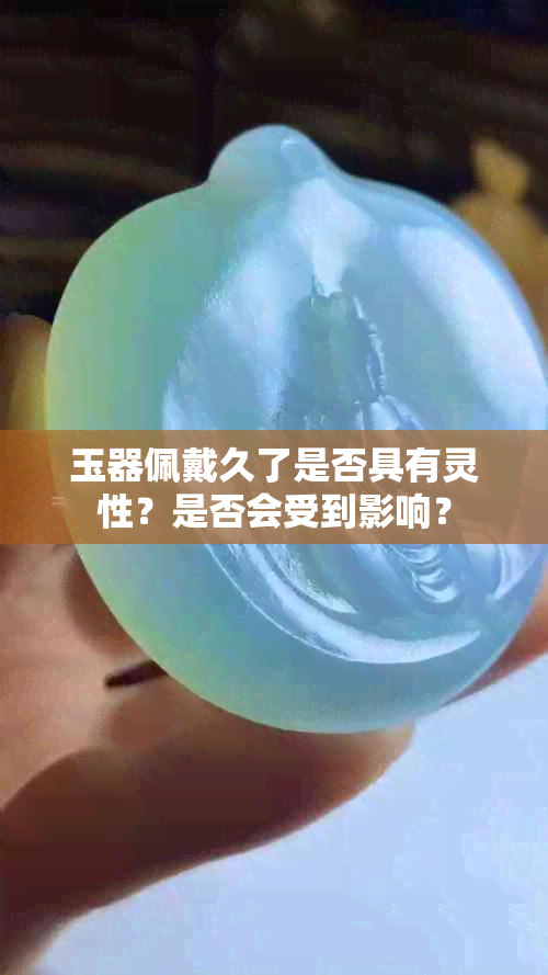 玉器佩戴久了是否具有灵性？是否会受到影响？