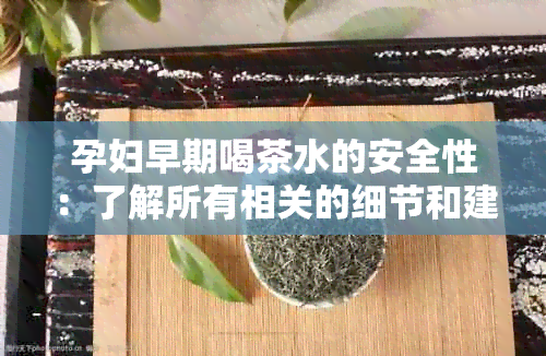 孕妇早期喝茶水的安全性：了解所有相关的细节和建议