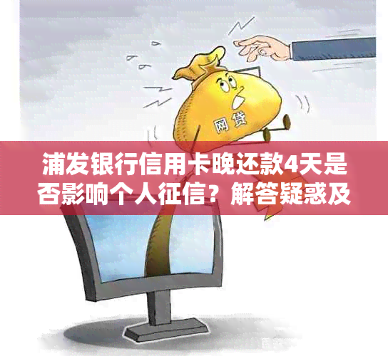 浦发银行信用卡晚还款4天是否影响个人？解答疑惑及应对措