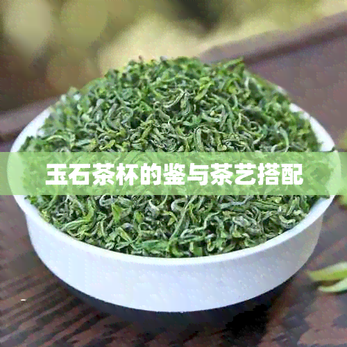 玉石茶杯的鉴与茶艺搭配