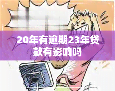 20年有逾期23年贷款有影响吗