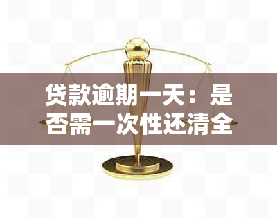 贷款逾期一天：是否需一次性还清全部本金？