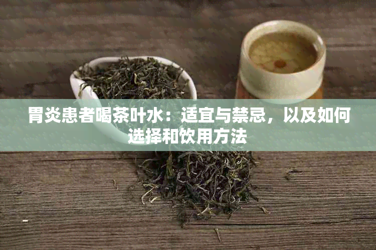 胃炎患者喝茶叶水：适宜与禁忌，以及如何选择和饮用方法