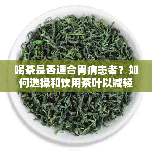 喝茶是否适合胃病患者？如何选择和饮用茶叶以减轻症状？