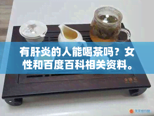 有肝炎的人能喝茶吗？女性和百度百科相关资料。