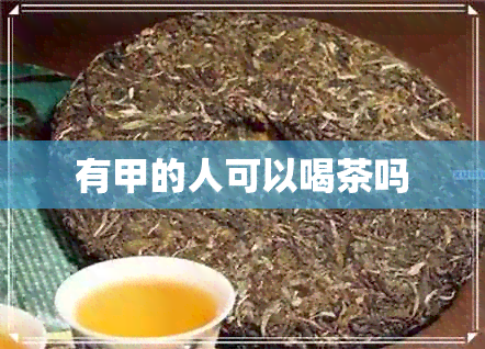 有甲的人可以喝茶吗