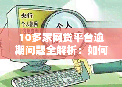 10多家网贷平台逾期问题全解析：如何处理、逾期后果与解决办法一文看懂！