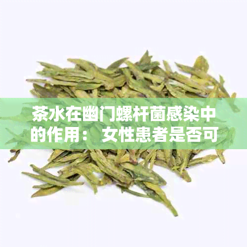 茶水在幽门螺杆菌感染中的作用： 女性患者是否可饮？