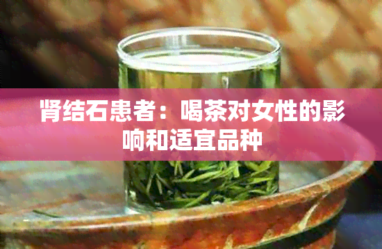 肾结石患者：喝茶对女性的影响和适宜品种