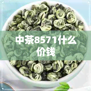 中茶8571什么价钱