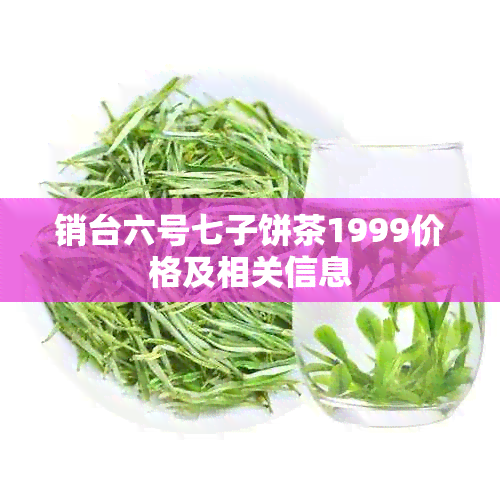 销台六号七子饼茶1999价格及相关信息