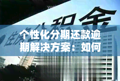 个性化分期还款逾期解决方案：如何应对、期申请及影响分析