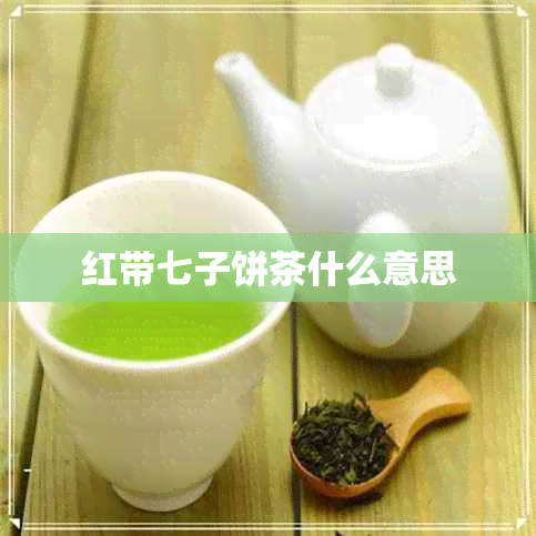 红带七子饼茶什么意思