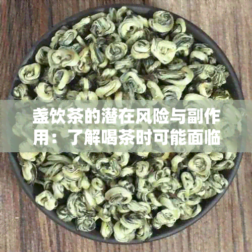 盏饮茶的潜在风险与副作用：了解喝茶时可能面临的所有问题