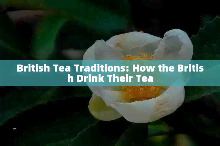 British Tea Traditions: How the British Drink Their Tea