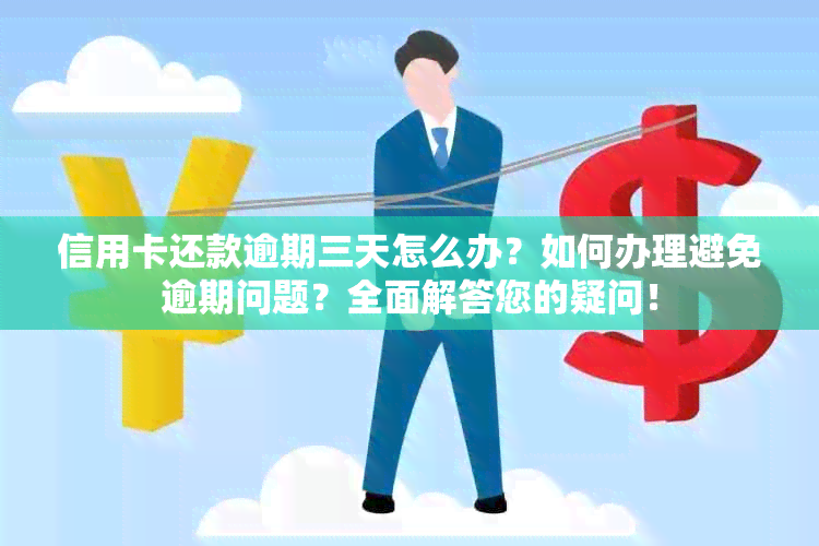 信用卡还款逾期三天怎么办？如何办理避免逾期问题？全面解答您的疑问！