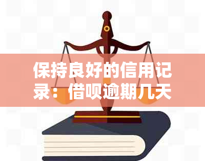 保持良好的信用记录：借呗逾期几天的影响和处理建议