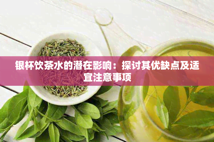 银杯饮茶水的潜在影响：探讨其优缺点及适宜注意事项