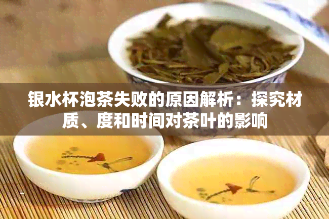 银水杯泡茶失败的原因解析：探究材质、度和时间对茶叶的影响