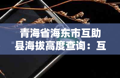 青海省海东市互助县海拔高度查询：互助县海拔多少米？