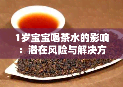 1岁宝宝喝茶水的影响：潜在风险与解决方案