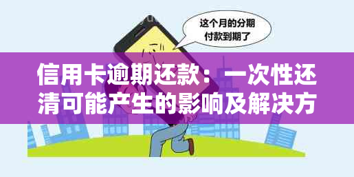 信用卡逾期还款：一次性还清可能产生的影响及解决方案全解析