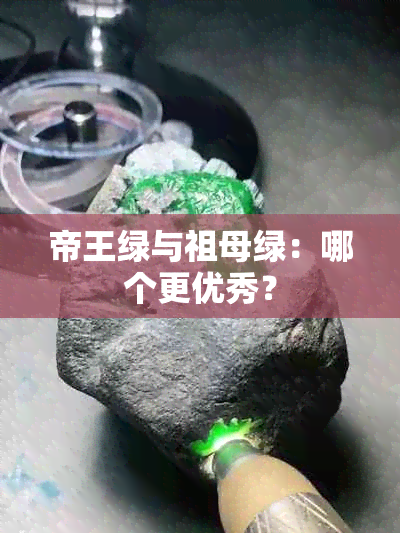 帝王绿与祖母绿：哪个更优秀？