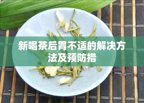 新喝茶后胃不适的解决方法及预防措