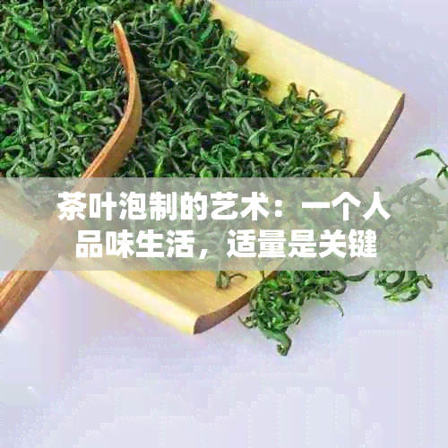 茶叶泡制的艺术：一个人品味生活，适量是关键