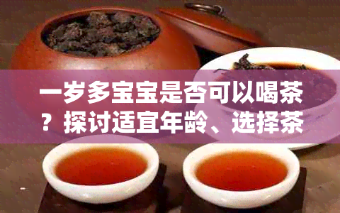 一岁多宝宝是否可以喝茶？探讨适宜年龄、选择茶叶类型和注意事项