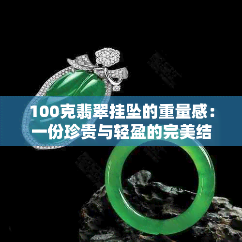 100克翡翠挂坠的重量感：一份珍贵与轻盈的完美结合