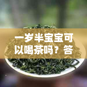 一岁半宝宝可以喝茶吗？答案揭秘：孩子喝茶的影响及合适的品种