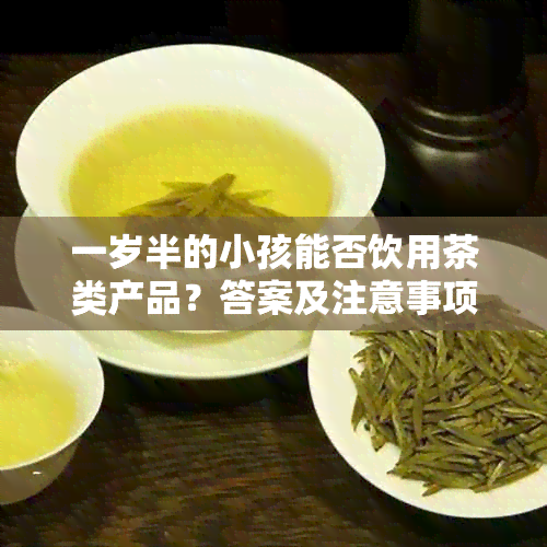 一岁半的小孩能否饮用茶类产品？答案及注意事项全解析