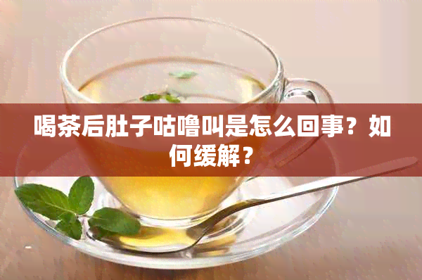 喝茶后肚子咕噜叫是怎么回事？如何缓解？