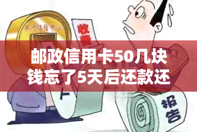 邮政信用卡50几块钱忘了5天后还款还能用吗？